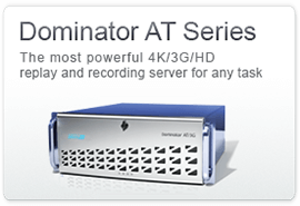 Dominator AT Series The most powerful 4K/3G/HD replay and recording server for any task